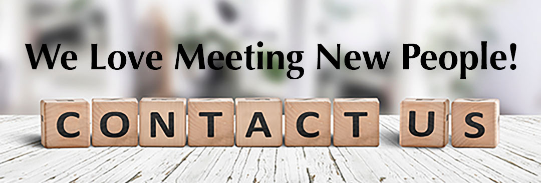 We love meeting new people! Contact Us
